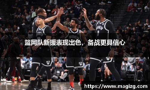 篮网队新援表现出色，备战更具信心