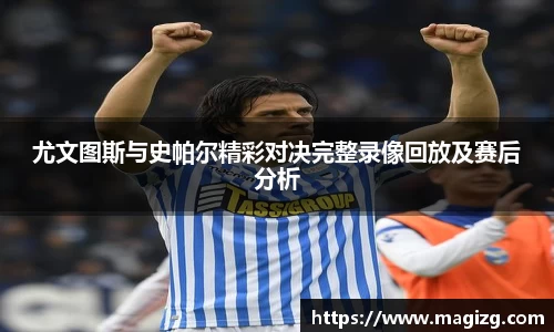 尤文图斯与史帕尔精彩对决完整录像回放及赛后分析